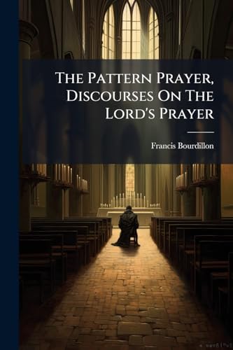 The Pattern Prayer, Discourses On The Lord's Prayer