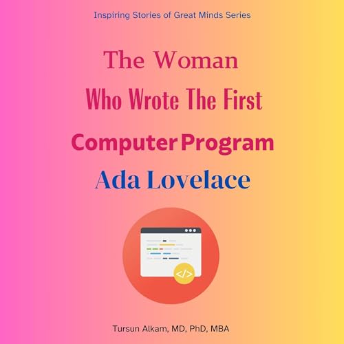 The Woman Who Wrote the First Computer Program: Ada Lovelace by Tursun Alkam MD PhD MBA episode artwork
