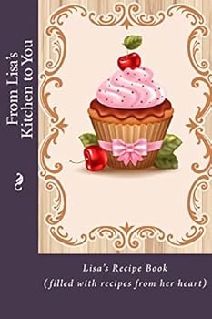 Paperback From Lisa's Kitchen to You: Lisa's Recipe Book (filled with recipes from her heart) Book