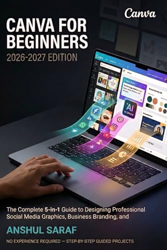Canva for Beginners (2026-2027):The Complete 5-in-1 Guide to Designing Professional Social Media Graphics, Business Branding, and AI-Powered ... for Social Media, Coding, and Everyday Tech)