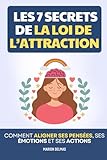  Les 7 Secrets de la Loi de l’Attraction: Comment Aligner ses Pensées, ses Émotions et ses Actions  Livre Pensées et Affirmations Positives  Livre Loi d’Attraction  Développement Personnel