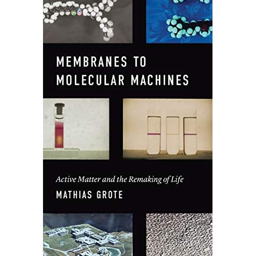 Membranes to Molecular Machines: Active Matter and the Remaking of Life (Synthesis)