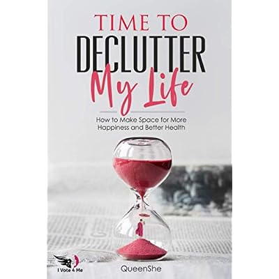 Time to Declutter My Life: How to Make Space for More Happiness and Better Health