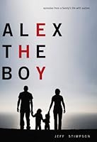 Alex the Boy: Episodes From a Family's Life With Autism 1607259273 Book Cover