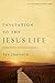 Invitation to the Jesus Life: Experiments in Christlikeness