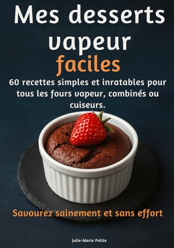 Mes desserts vapeur faciles: 60 recettes simples et inratables pour tous les fours vapeur, combinés ou cuiseurs.