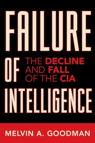 Failure of Intelligence: The Decline and Fall of the CIA