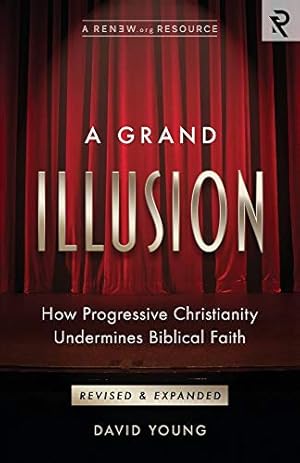 A Grand Illusion: How Progressive Christianity Undermines Biblical Faith