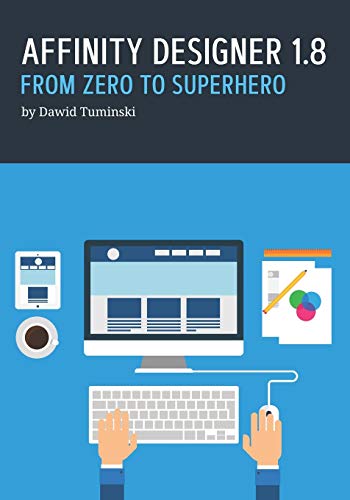 Affinity Designer 1.8. From Zero To Superhero: A Beginner’s Guide To Affinity Designer 1.8