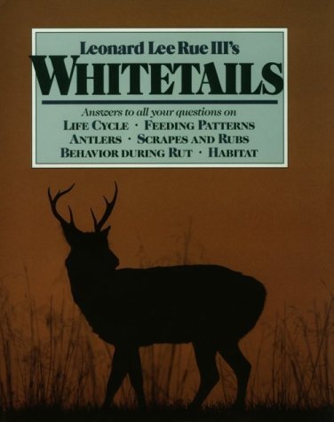 By Leonard Lee Rue III Whitetails: Answers to All Your Questions on Life Cycle, Feeding Patterns, Antlers, Scrapes and Rubs (1st First Edition) [Hardcover]