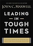 Leading in Tough Times: Face Challenges with Courage and Grow Your Team Stronger than Ever