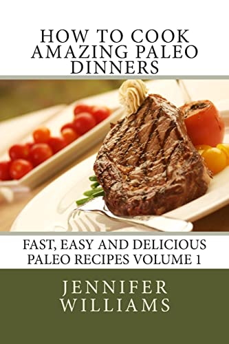 How to Cook Amazing Paleo Dinners (Fast, Easy and Delicious Paleo Recipes)