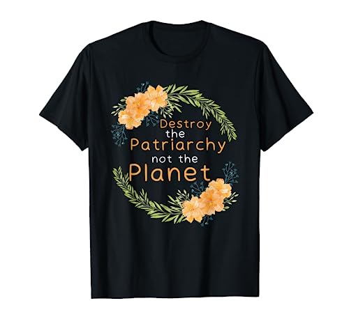 Destruye el patriarcado - Feminismo Feminista Empoderado Mujeres Camiseta
