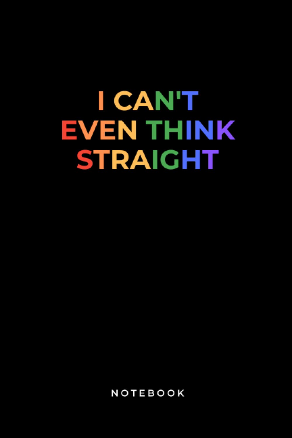 I Can't Even Think Straight Notebook: Funny LGBTQ Pride composition notebook. 100 Lined Pages 6x9 journal.