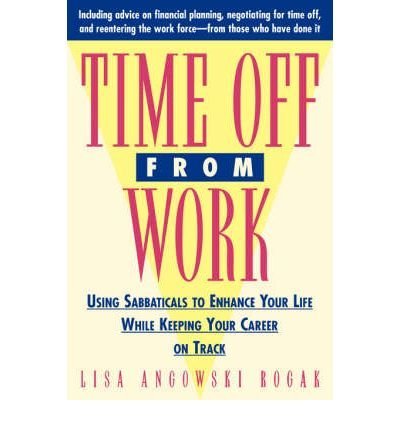 Time Off from Work: Using Sabbaticals to Enhance Your Life While ...