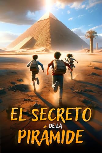 El secreto de la pirámide: Un libro de aventuras para niños que celebra el Antiguo Egipto y muestra la importancia del Valor, la Amistad y el Conocimiento. Libro para niños de 8 a 12 años