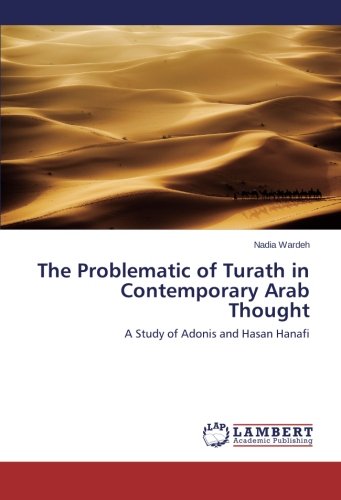 The Problematic of Turath in Contemporary Arab Thought: A Study of Adonis and Hasan Hanafi