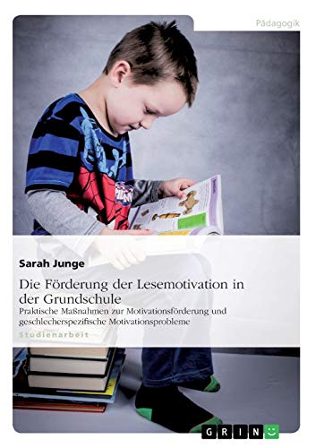 Die Förderung der Lesemotivation in der Grundschule: Praktische Maßnahmen zur Motivationsförderung und geschlechtsspezifische Motivationsprobleme
