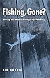 Fishing, Gone?: Saving the Ocean through Sportfishing (The Seventh Generation: Survival,...