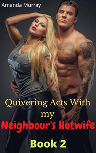 Quivering Acts With My Neighbour's Hotwife: Book2: ( cheating wife undercover lifestyle, dominating dom alpha male, erotica with secret affair, spouse betrayal anthology )