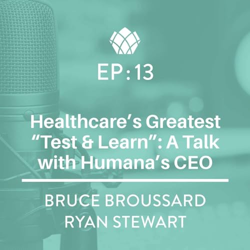 EP 13: Healthcare's Greatest "Test & Learn": A Talk with Humana CEO Bruce Broussard Podcast Por  arte de portada