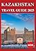 KAZAKHSTAN TRAVEL GUIDE 2025