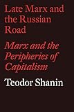Late Marx and the Russian Road: Marx and the Peripheries of Capitalism