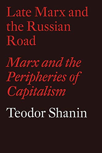 Late Marx and the Russian Road: Marx and the Peripheries of Capitalism