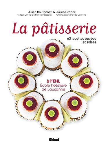 La pâtisserie à l'EHL - École hôtelière de Lausanne: 60 recettes sucrées et salées