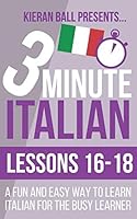 3 Minute Italian: Lessons 16-18 : A Fun and Easy Way to Learn Italian for the Busy Learner 1791890563 Book Cover