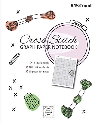  Cross Stitch Graph Paper notebook 18 count: v1-2 Create embroidery designs whith 100 pattern sheets + 10 pages for notes  Large format 8,5\