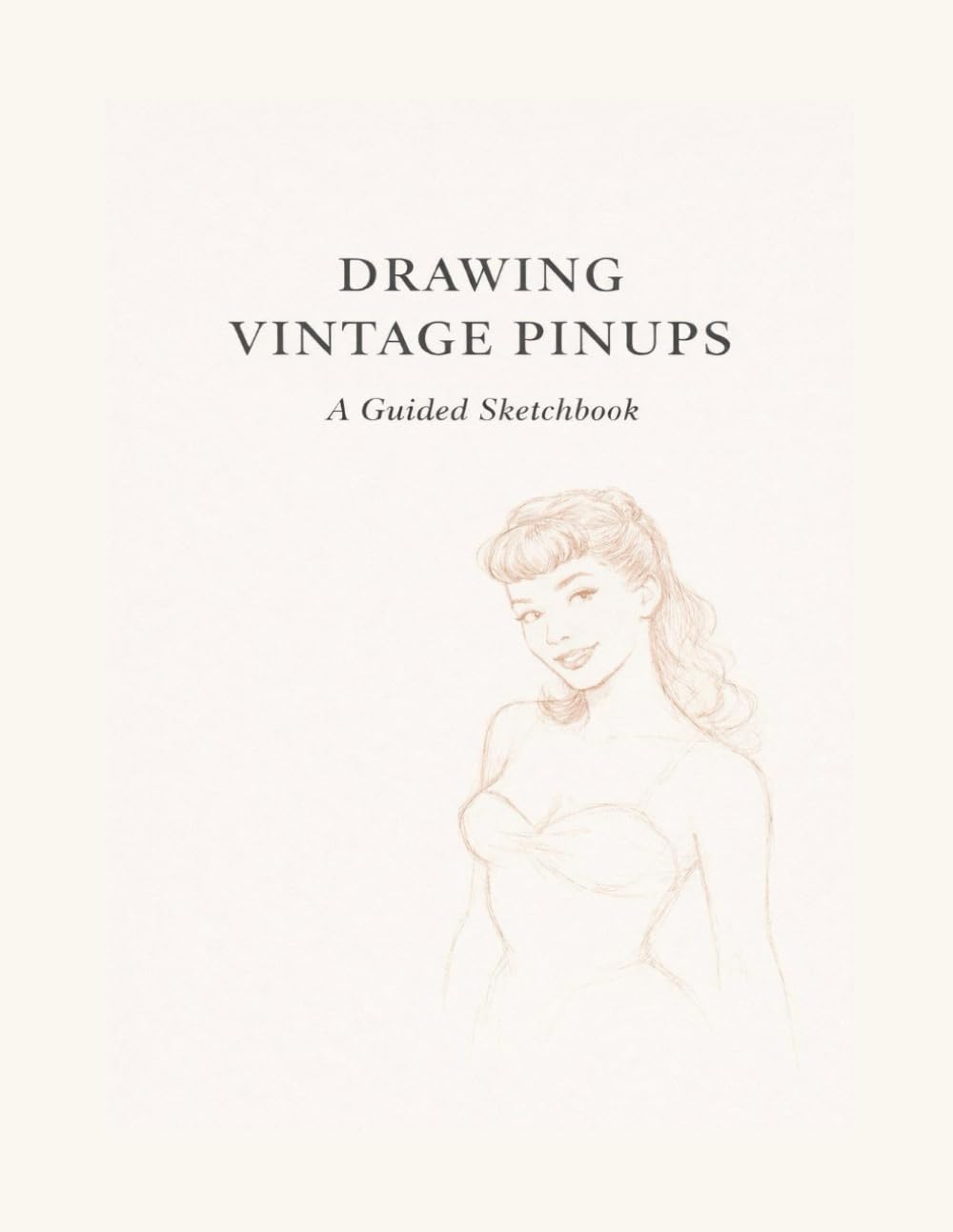 Drawing Pinups: A Guided Sketchbook