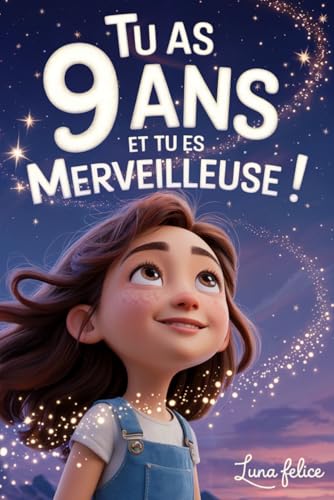 Tu as 9 Ans et Tu es Merveilleuse ! Histoires Inspirantes pour les Filles: Un livre magique de 15 récits pour booster la confiance en soi et révèlent toute la créativité et le potentiel caché