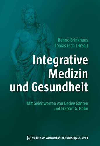 Integrative Medizin und Gesundheit: Mit Geleitworten von Detlev Ganten und Eckhart G. Hahn