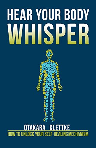 Hear Your Body Whisper: How to Unlock Your Self-Healing Mechanism Hear Your Body Whisper: How to Unlock Your Self-Healing Mechanism