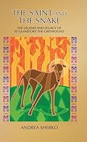 The Saint and the Snake: The Legend and Legacy of St Guinefort the Greyhound 183418892X Book Cover