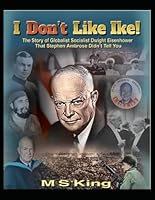 I Don't Like Ike: The True Story of Globalist Dwight Eisenhower B0D9TKFHHH Book Cover