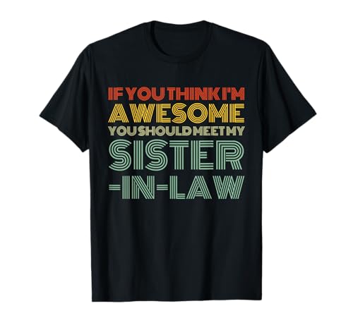 If You Think I'm Awesome You Should Meet My Sister-in-law T-Shirt