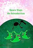 Space Slugs : An Introduction