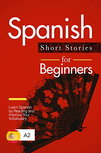  Spanish Short Stories for Beginners: Learn Spanish by Reading and Improve Your Vocabulary (Spanish E livre En ligne