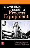  A Working Guide to Process Equipment, Fourth Edition (MECHANICAL ENGINEERING)