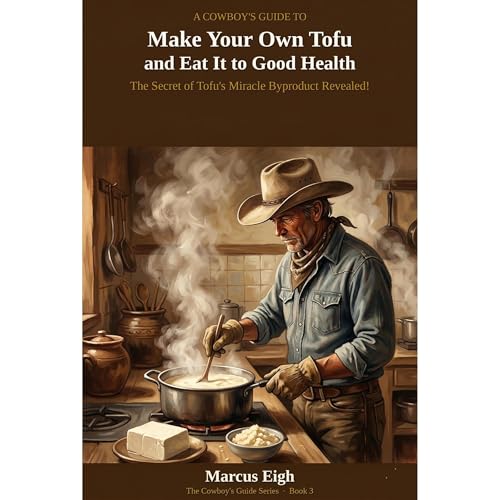 A Cowboy's Guide to Make Your Own Tofu and Eat It to Good Health Audiobook By Marcus Eigh cover art