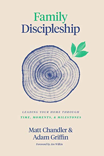 Family Discipleship: Leading Your Home through Time, Moments, and Mile Family Discipleship: Leading Your Home through Time, Moments, and Mile