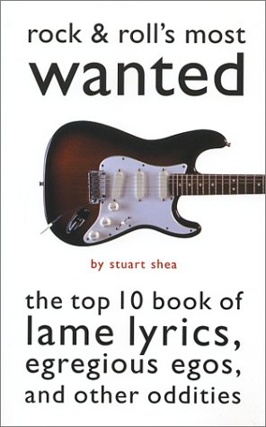 Rock and Roll's Most Wanted: The Top 10 Book of Lame Lyrics, Eregious Egos, and Other Oddities