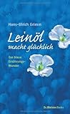  Leinöl macht glücklich!: Das blaue Ernährungswunder