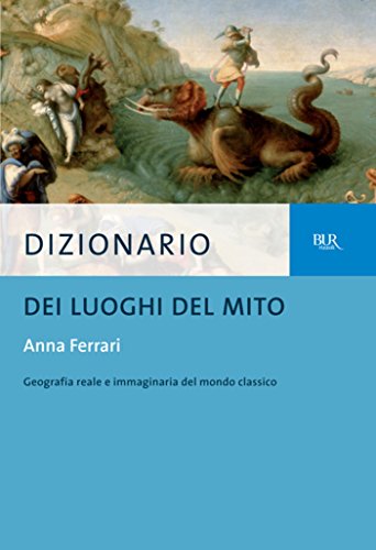 Dizionario dei luoghi del mito: Geografia reale e immaginaria del mondo classico