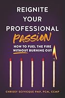 Reignite Your Professional Passion: How to Fuel the Fire Without Burning Out 1736901826 Book Cover