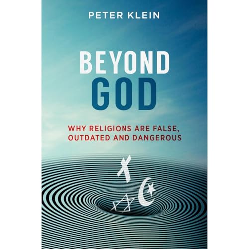 Beyond God - Why Religions are False, Outdated and Dangerous by Peter Klein episode artwork