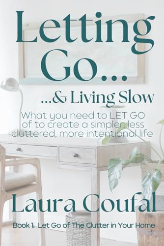 Letting Go & Living Slow, Book 1: Let Go of the Clutter in Your Home: What you need to LET GO of, to...