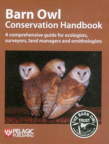 Barn Owl Conservation Handbook: A comprehensive guide for ecologists, surveyors, land managers and ornithologists
